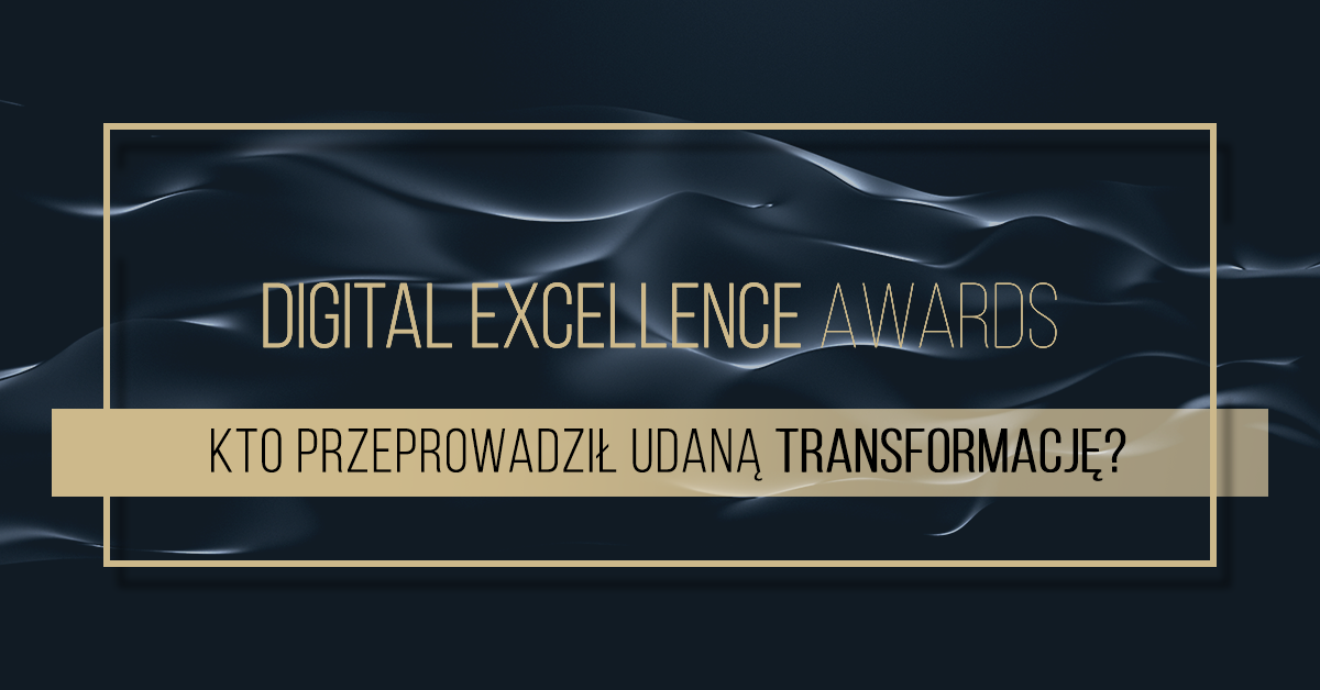 Digital Excellence Awards &#8211; kto w Polsce najlepiej rozumie nowoczesny biznes?